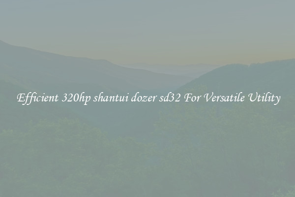 Efficient 320hp shantui dozer sd32 For Versatile Utility
